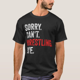Entschuldigung, kann nicht Ringen Tschüss Lustiges T-Shirt