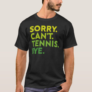 Entschuldigung, kann nicht Tennis Tschüss, lustige T-Shirt
