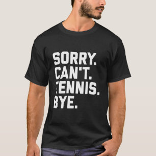 Entschuldigung Kann Nicht Tennis Tschüss Tennisspi T-Shirt