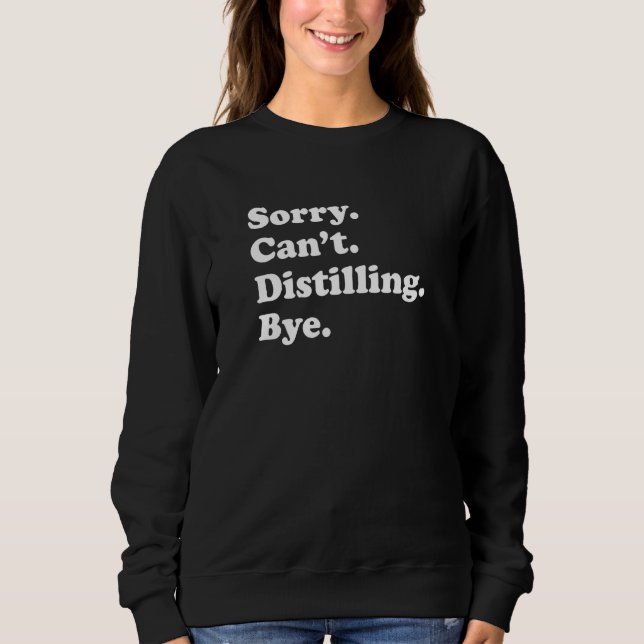 Entschuldigung, kann nicht tschüss Destillieren Sweatshirt (Vorderseite)