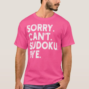 Entschuldigung, kann Sudoku nicht, tschüss 1 T-Shirt