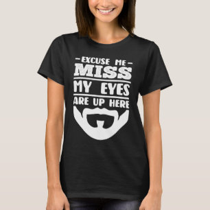 Entschuldigung, Miss my Eyes sind hier oben Bart T-Shirt