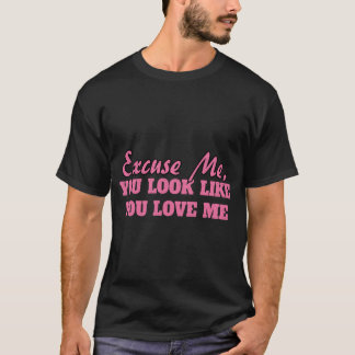 Entschuldigung, Sie sehen aus, als ob Sie mich lie T-Shirt