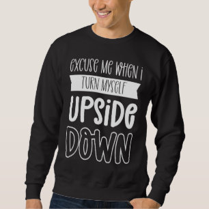 Entschuldigung, wenn ich mich auf den Kopf stelle Sweatshirt