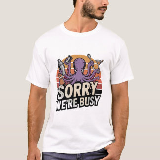 Entschuldigung, wir sind beschäftigt Tintenfisch-B T-Shirt