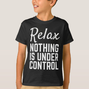 Entspannen Nichts ist unter Kontrolle Lustige Medi T-Shirt