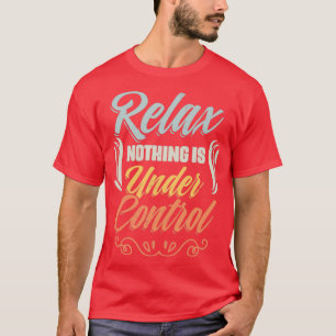 Entspannen Sie sich in der Kontrolle und genießen  T-Shirt