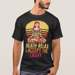 Entspannen Sie sich und nehmen Sie die verrückte Y T-Shirt