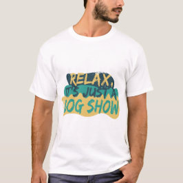 Entspannung, es ist nur eine Hundeschau T-Shirt