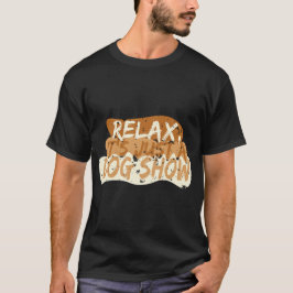 Entspannung, es ist nur eine Hundeschau T-Shirt