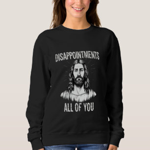 Enttäuschungen Alle von Ihnen Christliche lustige  Sweatshirt