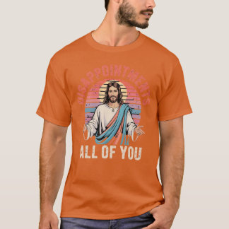 Enttäuschungen Sarkastisch Ihr Christen Jesus T-Shirt