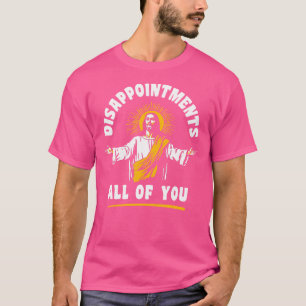 Enttäuschungen Sie alle Jesus Christlich Glaube ic T-Shirt