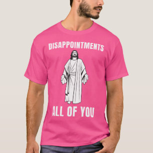 Enttäuschungen Sie alle Jesus sarkastischen Spaß T-Shirt