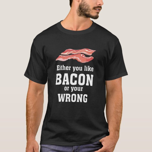 Entweder du magst Bacon oder dein falsches Kleidun T-Shirt (Vorderseite)