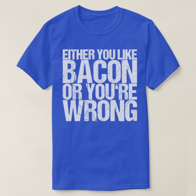 Entweder du magst Bacon oder du irrst T-Shirt (Design vorne)