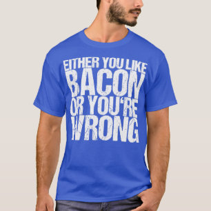 Entweder du magst Bacon oder du irrst T-Shirt