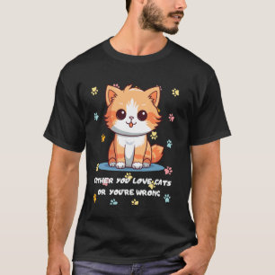 Entweder liebst du Katzen oder du hast Unrecht weg T-Shirt