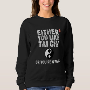 Entweder mag man Tai Chi oder man liegt falsch! Ta Sweatshirt