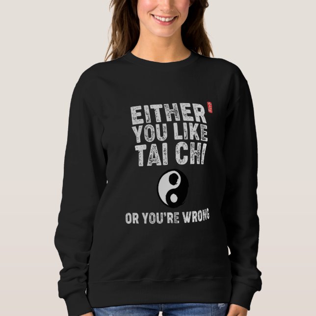Entweder mag man Tai Chi oder man liegt falsch! Ta Sweatshirt (Vorderseite)
