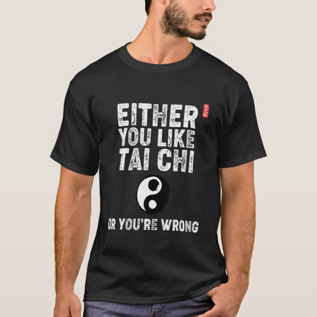 Entweder magst du Tai Chi oder du hast Unrecht! Ta T-Shirt (Vorderseite)