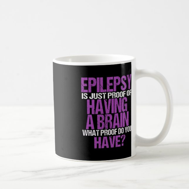 Epilepsie ist der Beweis, dass ich ein Gehirn habe Kaffeetasse (Rechts)