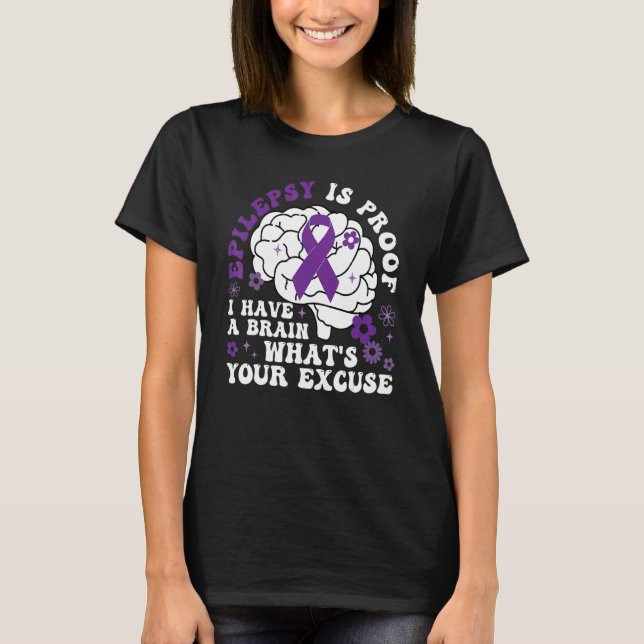 Epilepsy Is Proof I Have a Brain What's Your Excus T-Shirt (Vorderseite)