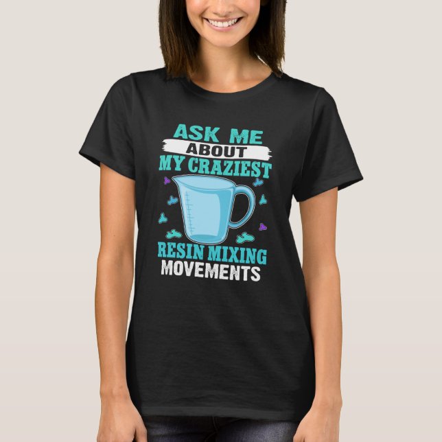 Epoxy Woodworking Craziest Resin Mixing Movements T-Shirt (Vorderseite)