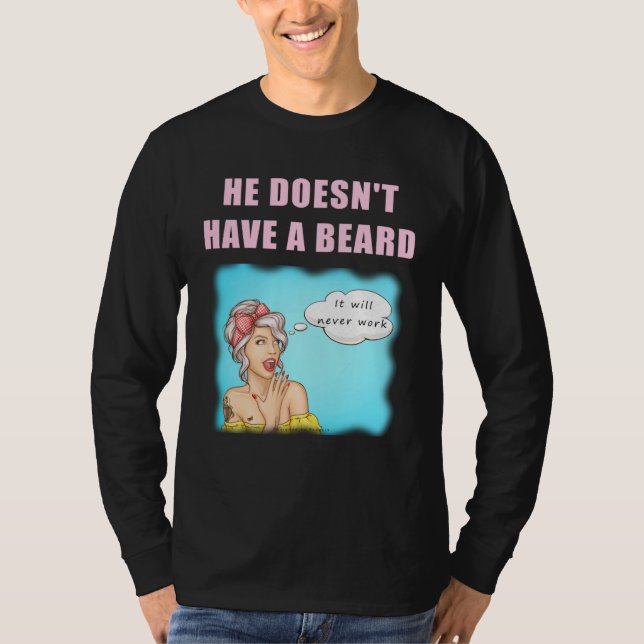 Er hat keinen Bart, es wird niemals funktionieren  T-Shirt (Vorderseite)