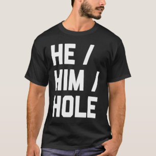 Er Him Hole Sprichwort Sarcastic Niedlich Cool T-Shirt