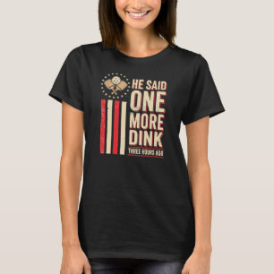 Er sagte vor drei Stunden noch einen Dink, noch ei T-Shirt