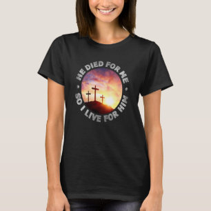 Er starb für mich, also lebe ich für ihn Christlic T-Shirt