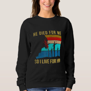 Er starb für mich, also lebe ich für ihn Weihnacht Sweatshirt