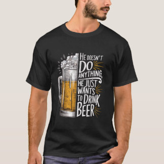Er tut nichts, was er nur Will, Bier zu trinken T-Shirt