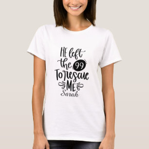 Er verließ die 99, um mich zu retten T-Shirt