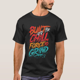 Erbaut zu Chill, erzwungen zu mahlen - Gritty Urba T-Shirt