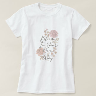 Erblühe auf deine eigene Weise T-Shirt