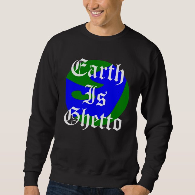 Erde ist Ghettoplanet Sweatshirt (Vorderseite)