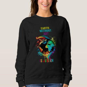 Erde ohne ist nur Eh Maler Künstler Wortspiel lehr Sweatshirt