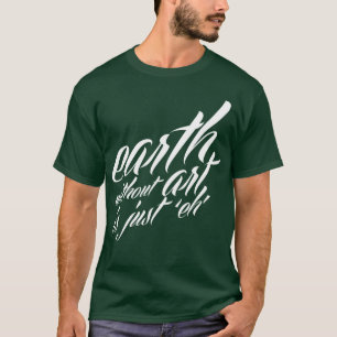 Erde ohne Kunst ist gerade 'eh T-Shirt