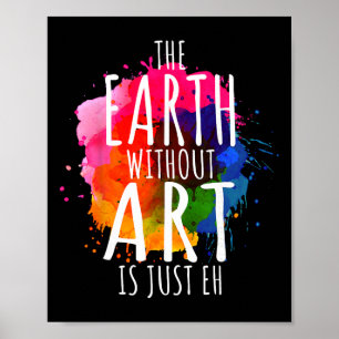 Erde ohne Kunst ist nur Eh-Maler-Witz Poster