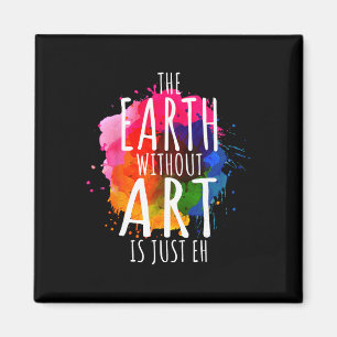 Erde ohne Kunst ist nur Eh-Malerei Künstler Pun Magnet