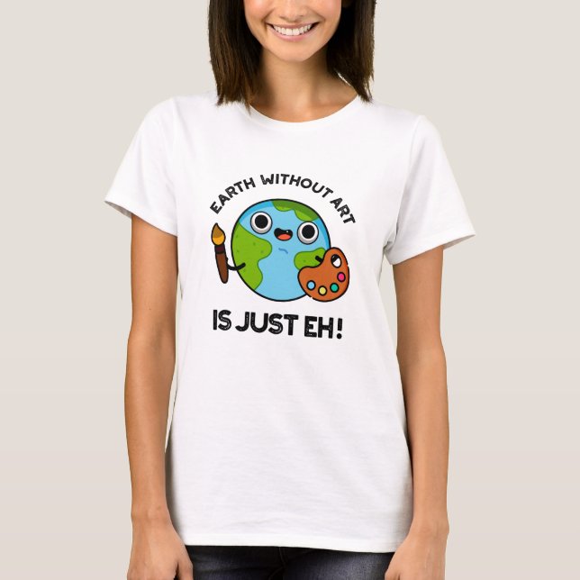 Erde ohne Kunst ist nur ein Astronomiepun T-Shirt (Vorderseite)