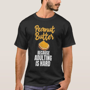 Erdnussbutter, weil Erwachsenwerden ein harter Erd T-Shirt