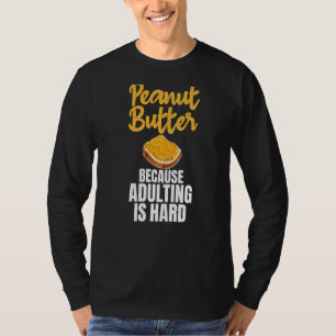 Erdnussbutter, weil Erwachsenwerden ein harter Erd T-Shirt
