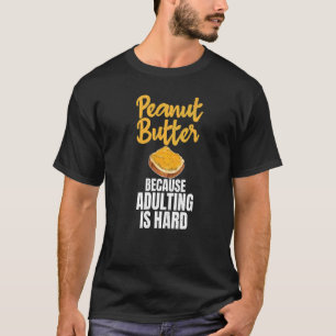 Erdnussbutter, weil Erwachsenwerden ein harter Erd T-Shirt
