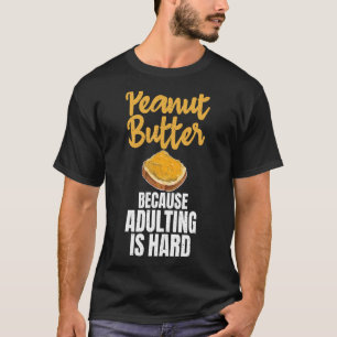 Erdnussbutter, weil Erwachsenwerden ein harter Erd T-Shirt