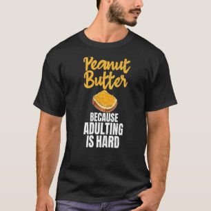 Erdnussbutter, weil Erwachsenwerden ein harter Erd T-Shirt
