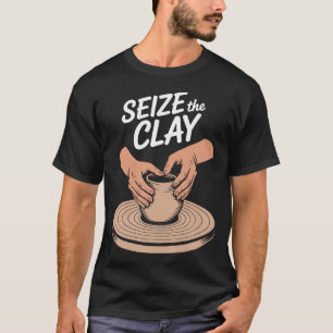Erfasse den Ton Ton- und Keramikliebhaber T-Shirt