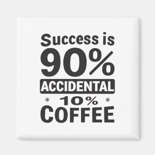 Erfolg ist 90% zufällig 10% Kaffee. Powered Magnet